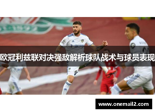 欧冠利兹联对决强敌解析球队战术与球员表现