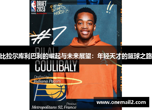 比拉尔库利巴利的崛起与未来展望：年轻天才的篮球之路