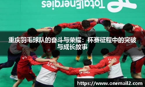 重庆羽毛球队的奋斗与荣耀：杯赛征程中的突破与成长故事